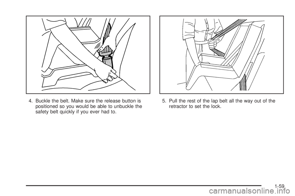 GMC SAVANA 2005  Owners Manual 4. Buckle the belt. Make sure the release button is
positioned so you would be able to unbuckle the
safety belt quickly if you ever had to.5. Pull the rest of the lap belt all the way out of the
retra