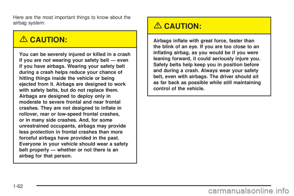 GMC SAVANA 2005  Owners Manual Here are the most important things to know about the
airbag system:
{CAUTION:
You can be severely injured or killed in a crash
if you are not wearing your safety belt — even
if you have airbags. Wea