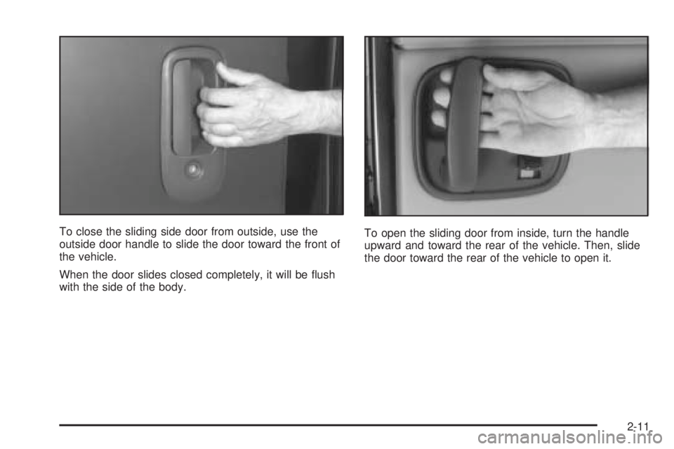 GMC SAVANA 2005  Owners Manual To close the sliding side door from outside, use the
outside door handle to slide the door toward the front of
the vehicle.
When the door slides closed completely, it will be �ush
with the side of the