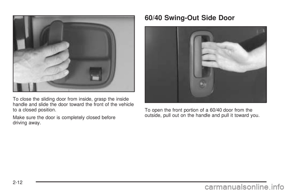 GMC SAVANA 2005  Owners Manual To close the sliding door from inside, grasp the inside
handle and slide the door toward the front of the vehicle
to a closed position.
Make sure the door is completely closed before
driving away.
60/