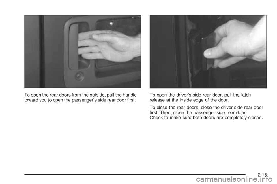GMC SAVANA 2005  Owners Manual To open the rear doors from the outside, pull the handle
toward you to open the passenger’s side rear door �rst.To open the driver’s side rear door, pull the latch
release at the inside edge of th