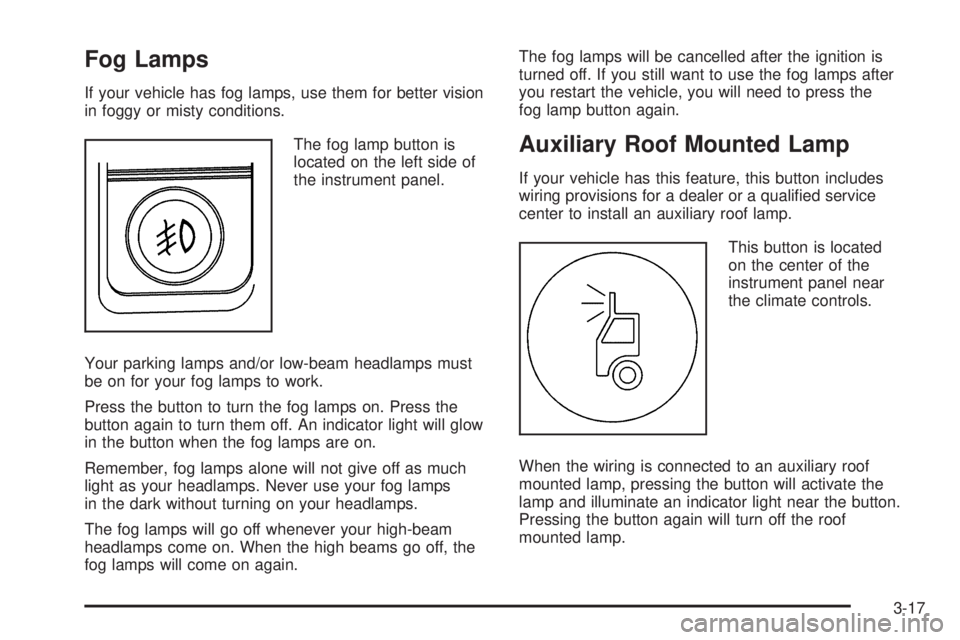 GMC YUKON 2005  Owners Manual Fog Lamps
If your vehicle has fog lamps, use them for better vision
in foggy or misty conditions.
The fog lamp button is
located on the left side of
the instrument panel.
Your parking lamps and/or low
