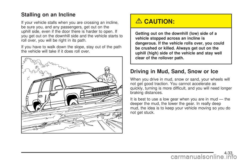 GMC YUKON 2005  Owners Manual Stalling on an Incline
If your vehicle stalls when you are crossing an incline,
be sure you, and any passengers, get out on the
uphill side, even if the door there is harder to open. If
you get out on