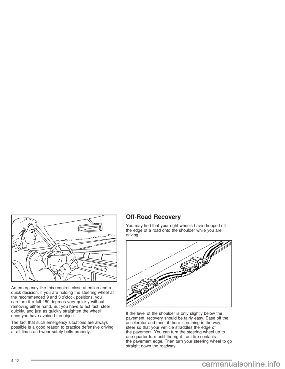 GMC CANYON 2004  Owners Manual An emergency like this requires close attention and a
quick decision. If you are holding the steering wheel at
the recommended 9 and 3 o’clock positions, you
can turn it a full 180 degrees very quic