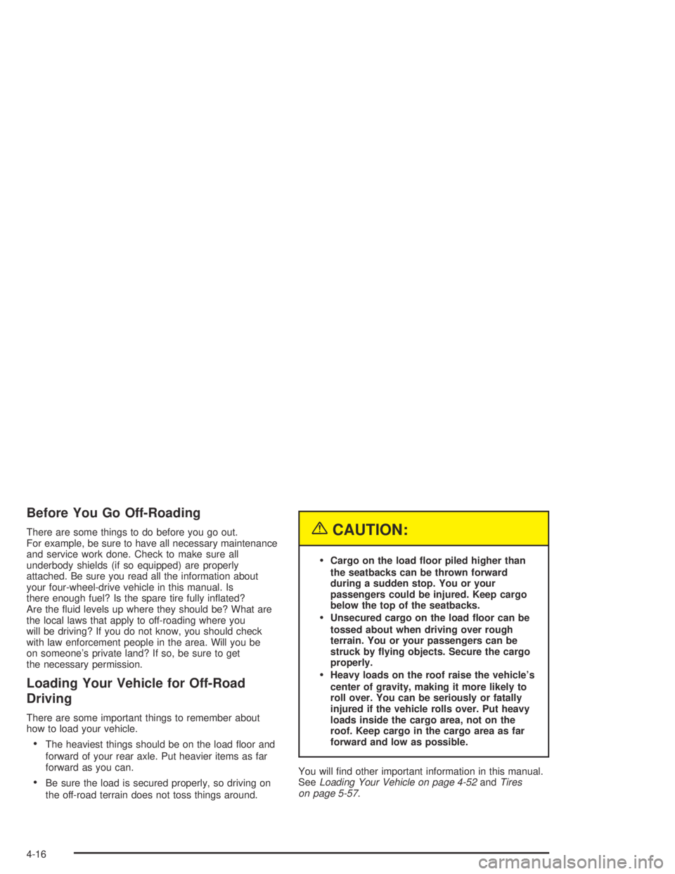 GMC CANYON 2004  Owners Manual Before You Go Off-Roading
There are some things to do before you go out.
For example, be sure to have all necessary maintenance
and service work done. Check to make sure all
underbody shields (if so e