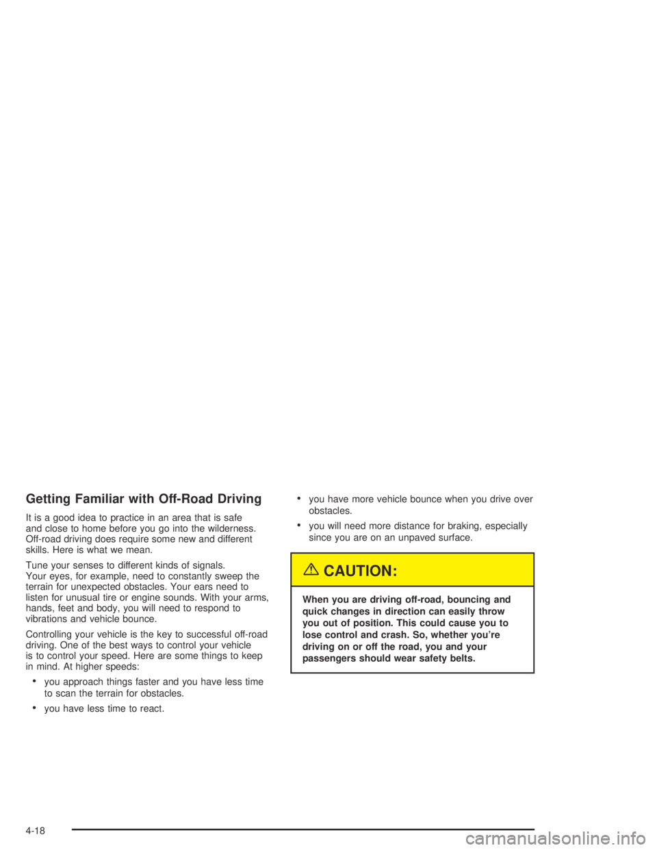 GMC CANYON 2004  Owners Manual Getting Familiar with Off-Road Driving
It is a good idea to practice in an area that is safe
and close to home before you go into the wilderness.
Off-road driving does require some new and different
s