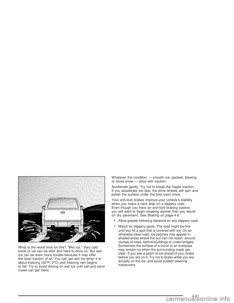 GMC CANYON 2004  Owners Manual What is the worst time for this? “Wet ice.” Very cold
snow or ice can be slick and hard to drive on. But wet
ice can be even more trouble because it may offer
the least traction of all. You can ge