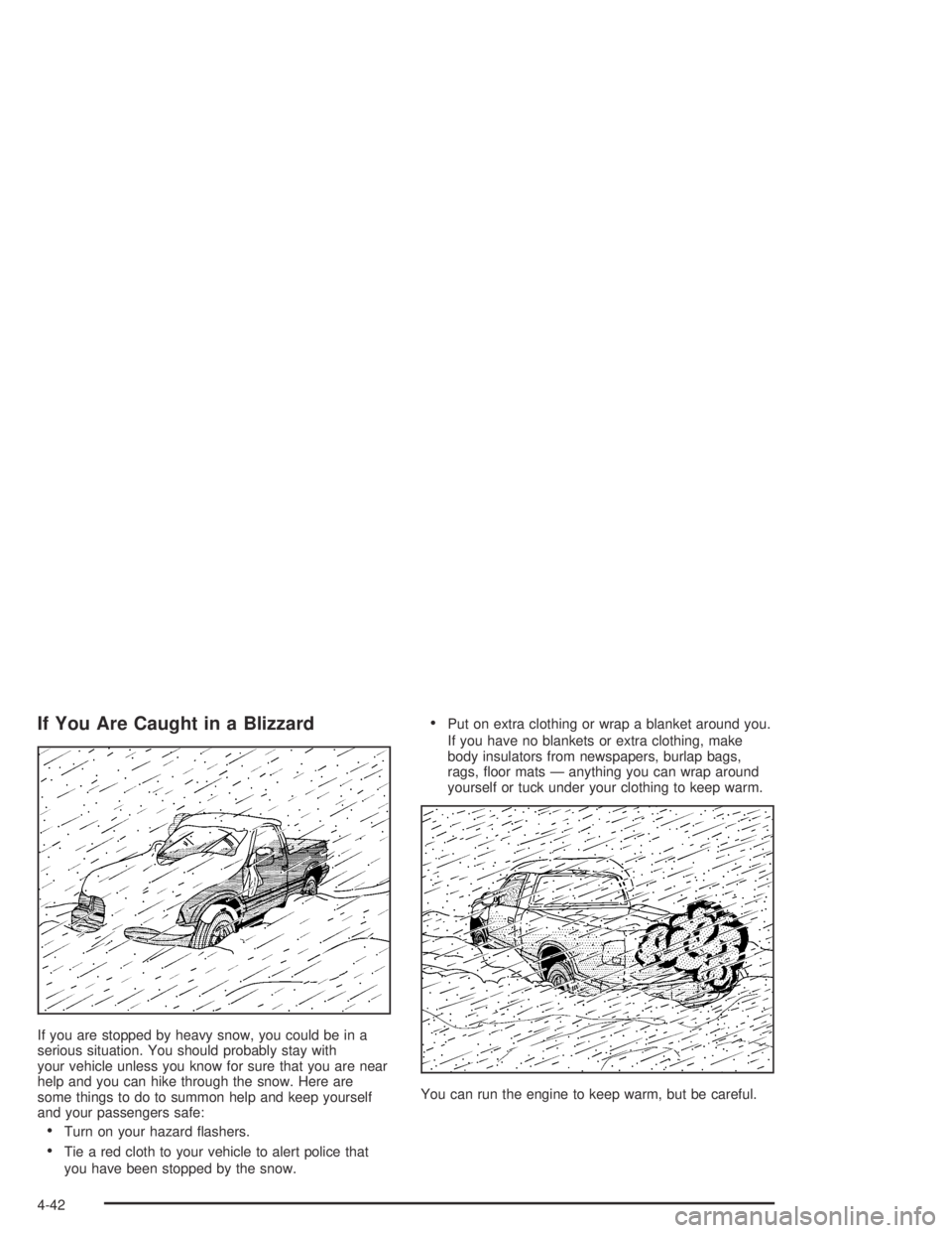 GMC CANYON 2004  Owners Manual If You Are Caught in a Blizzard
If you are stopped by heavy snow, you could be in a
serious situation. You should probably stay with
your vehicle unless you know for sure that you are near
help and yo