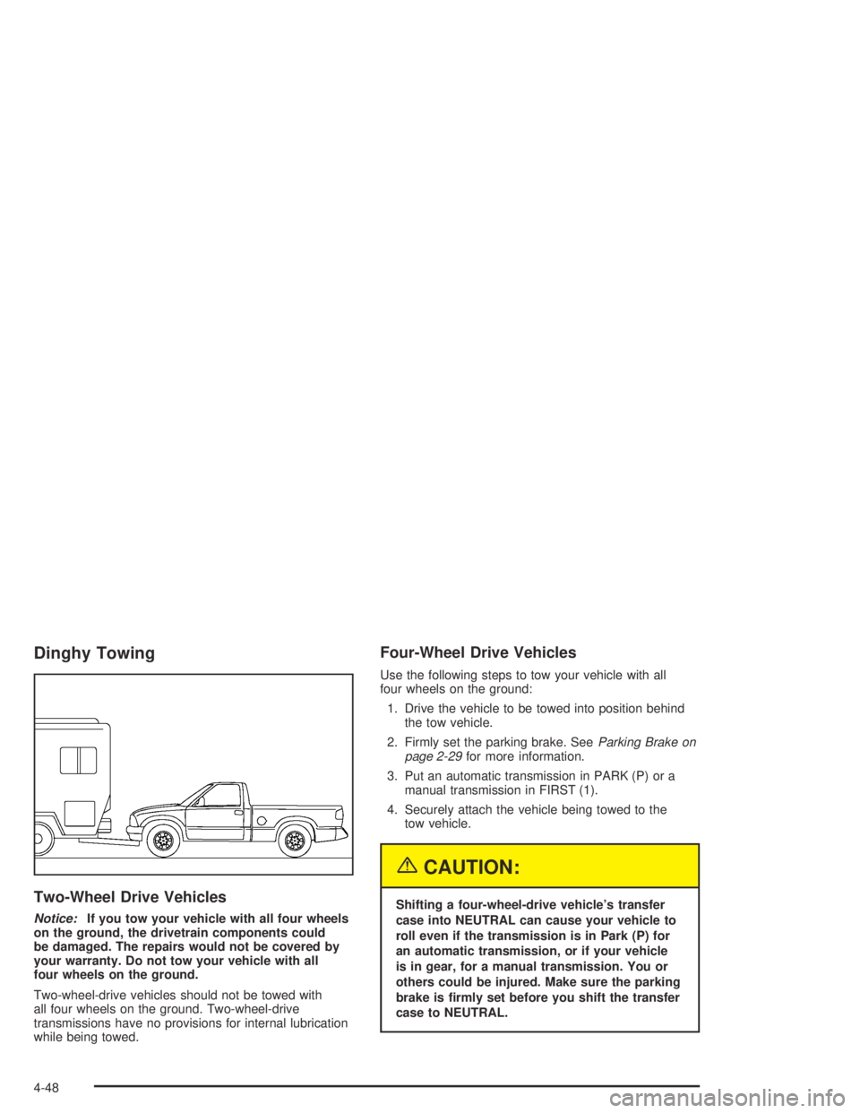 GMC CANYON 2004  Owners Manual Dinghy Towing
Two-Wheel Drive Vehicles
Notice:If you tow your vehicle with all four wheels
on the ground, the drivetrain components could
be damaged. The repairs would not be covered by
your warranty.