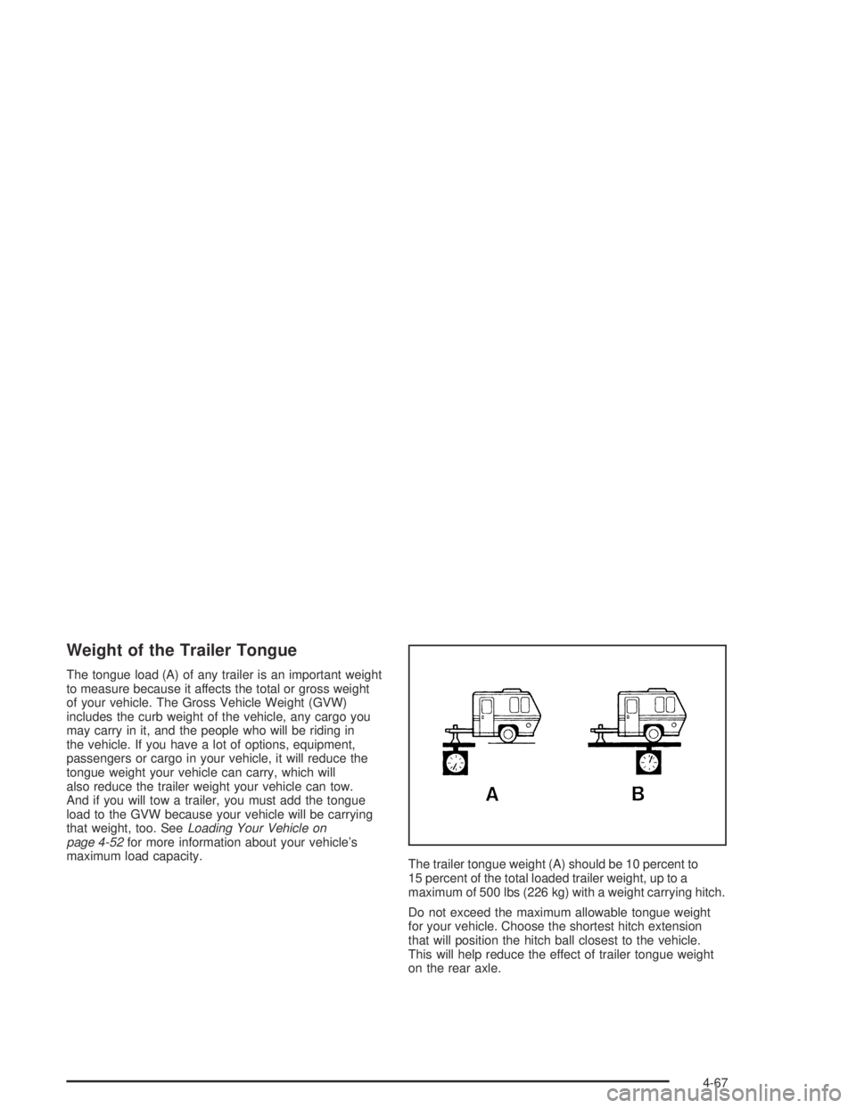 GMC CANYON 2004  Owners Manual Weight of the Trailer Tongue
The tongue load (A) of any trailer is an important weight
to measure because it affects the total or gross weight
of your vehicle. The Gross Vehicle Weight (GVW)
includes 