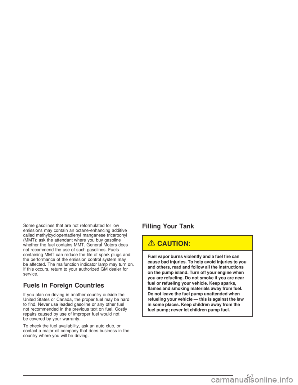 GMC CANYON 2004  Owners Manual Some gasolines that are not reformulated for low
emissions may contain an octane-enhancing additive
called methylcyclopentadienyl manganese tricarbonyl
(MMT); ask the attendant where you buy gasoline
