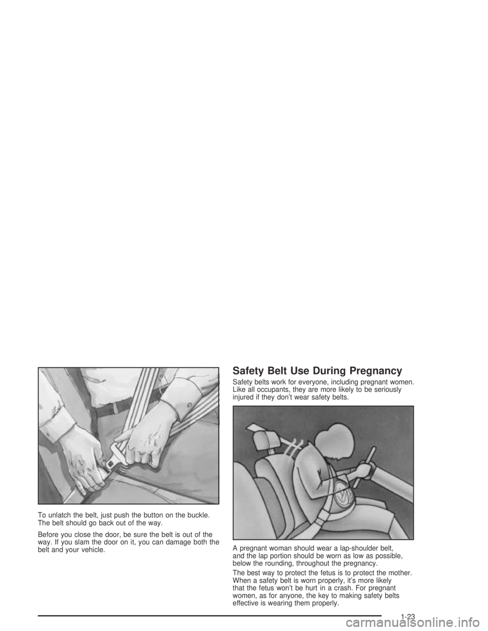 GMC CANYON 2004  Owners Manual To unlatch the belt, just push the button on the buckle.
The belt should go back out of the way.
Before you close the door, be sure the belt is out of the
way. If you slam the door on it, you can dama