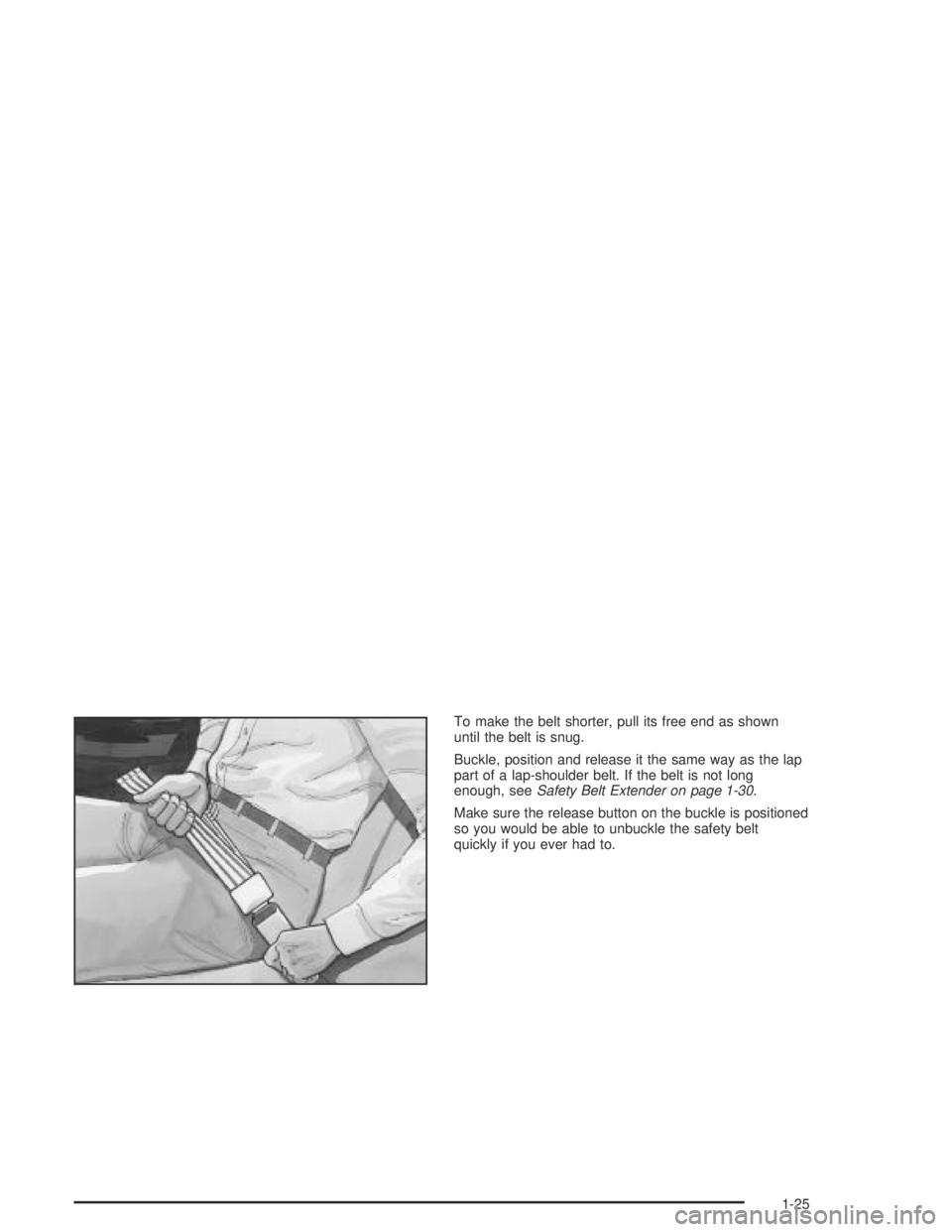 GMC CANYON 2004  Owners Manual To make the belt shorter, pull its free end as shown
until the belt is snug.
Buckle, position and release it the same way as the lap
part of a lap-shoulder belt. If the belt is not long
enough, seeSaf