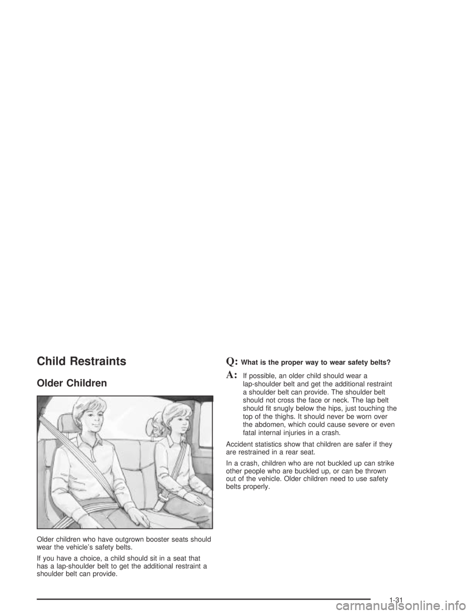 GMC CANYON 2004  Owners Manual Child Restraints
Older Children
Older children who have outgrown booster seats should
wear the vehicle’s safety belts.
If you have a choice, a child should sit in a seat that
has a lap-shoulder belt