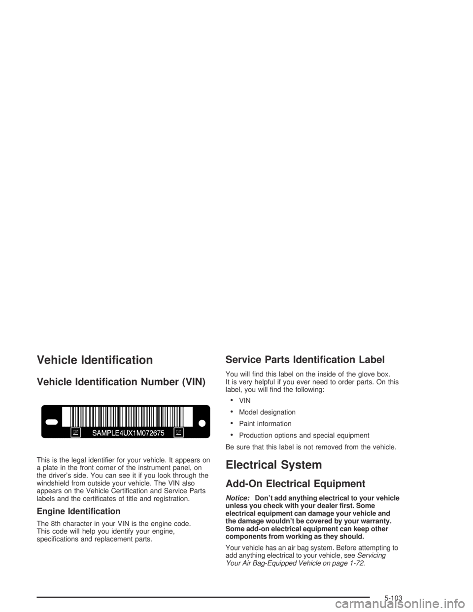 GMC CANYON 2004  Owners Manual Vehicle Identi�cation
Vehicle Identi�cation Number (VIN)
This is the legal identi�er for your vehicle. It appears on
a plate in the front corner of the instrument panel, on
the driver’s side. You ca