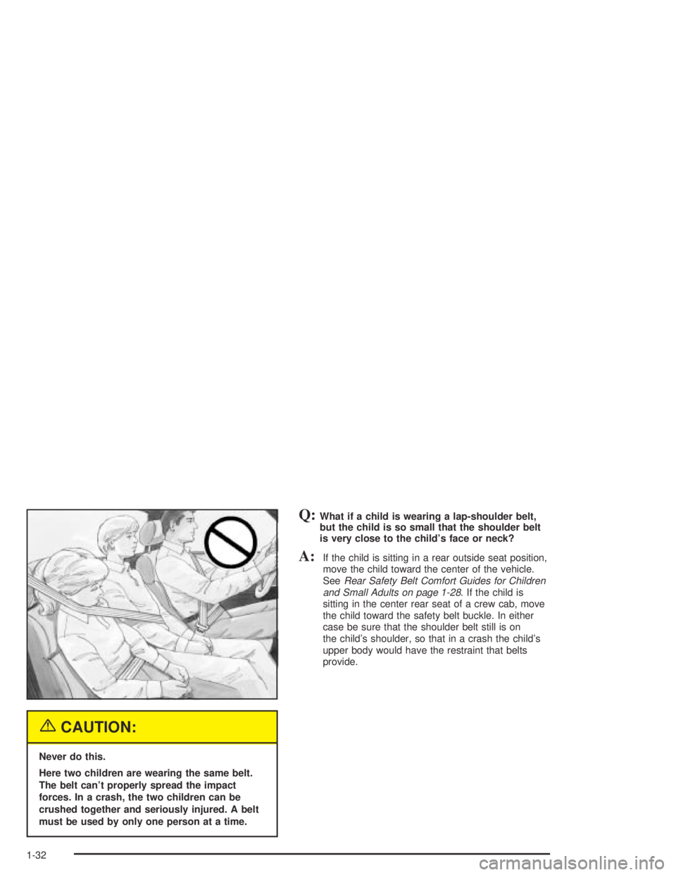 GMC CANYON 2004  Owners Manual {CAUTION:
Never do this.
Here two children are wearing the same belt.
The belt can’t properly spread the impact
forces. In a crash, the two children can be
crushed together and seriously injured. A 