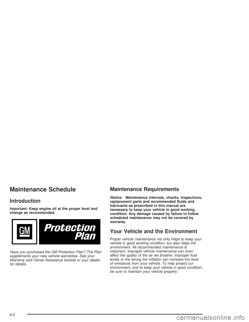 GMC CANYON 2004  Owners Manual Maintenance Schedule
Introduction
Important: Keep engine oil at the proper level and
change as recommended.
Have you purchased the GM Protection Plan? The Plan
supplements your new vehicle warranties.