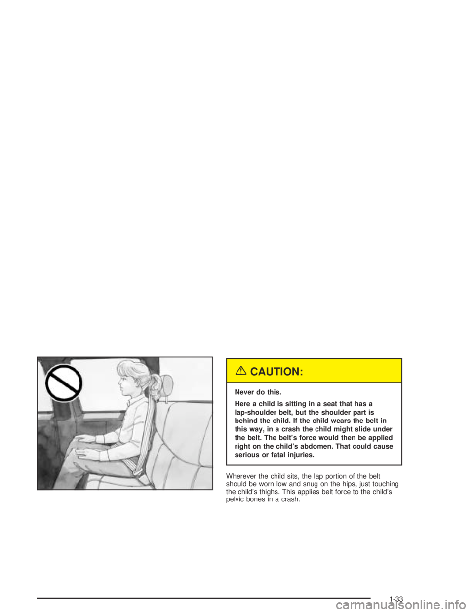 GMC CANYON 2004  Owners Manual {CAUTION:
Never do this.
Here a child is sitting in a seat that has a
lap-shoulder belt, but the shoulder part is
behind the child. If the child wears the belt in
this way, in a crash the child might 