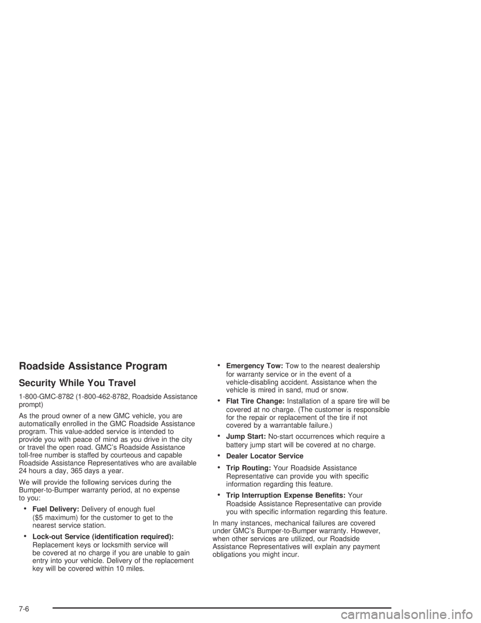 GMC CANYON 2004 Owners Manual Roadside Assistance Program
Security While You Travel
1-800-GMC-8782 (1-800-462-8782, Roadside Assistance
prompt)
As the proud owner of a new GMC vehicle, you are
automatically enrolled in the GMC Roa GMC CANYON 2004 Owners Manual Roadside Assistance Program
Security While You Travel
1-800-GMC-8782 (1-800-462-8782, Roadside Assistance
prompt)
As the proud owner of a new GMC vehicle, you are
automatically enrolled in the GMC Roa