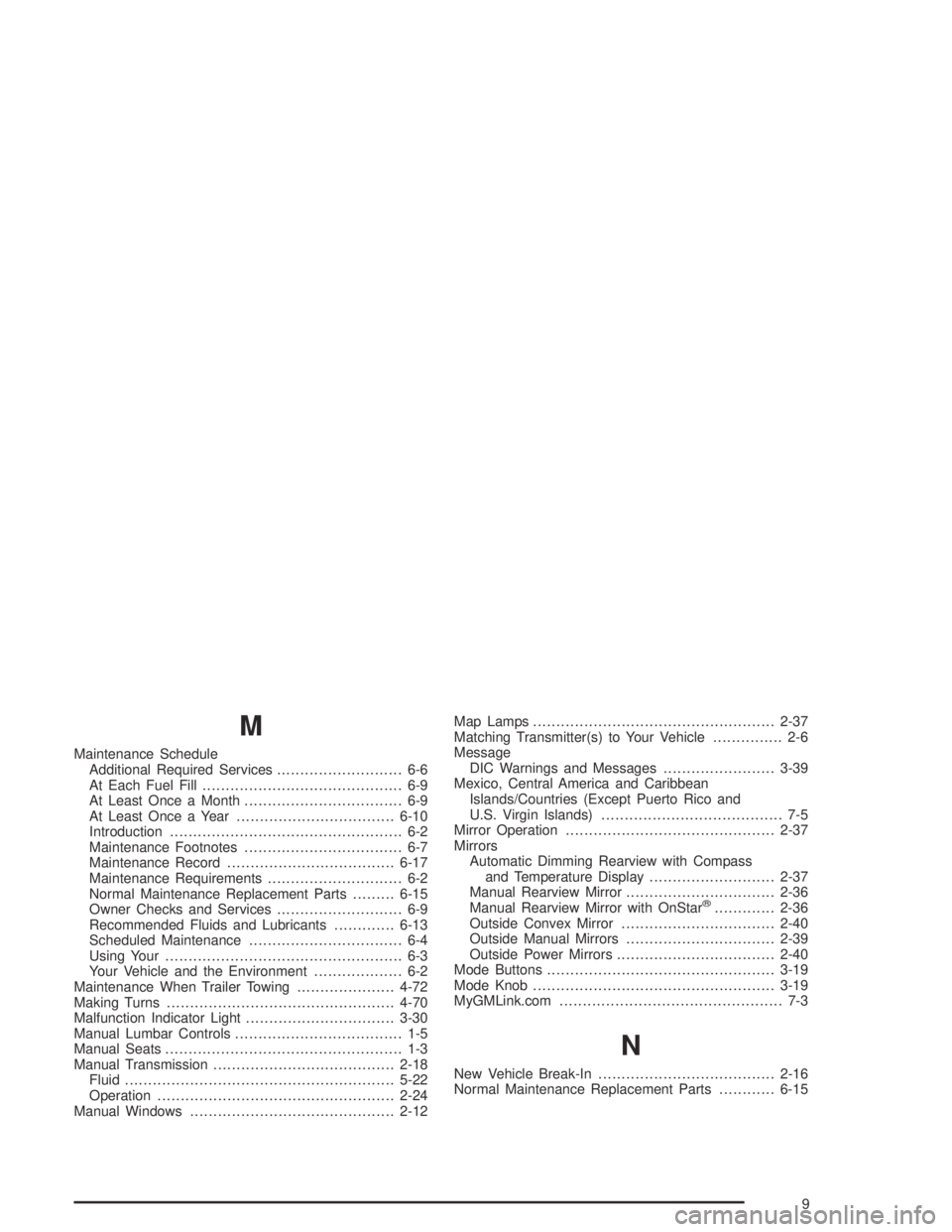 GMC CANYON 2004  Owners Manual M
Maintenance Schedule
Additional Required Services........................... 6-6
At Each Fuel Fill........................................... 6-9
At Least Once a Month...............................