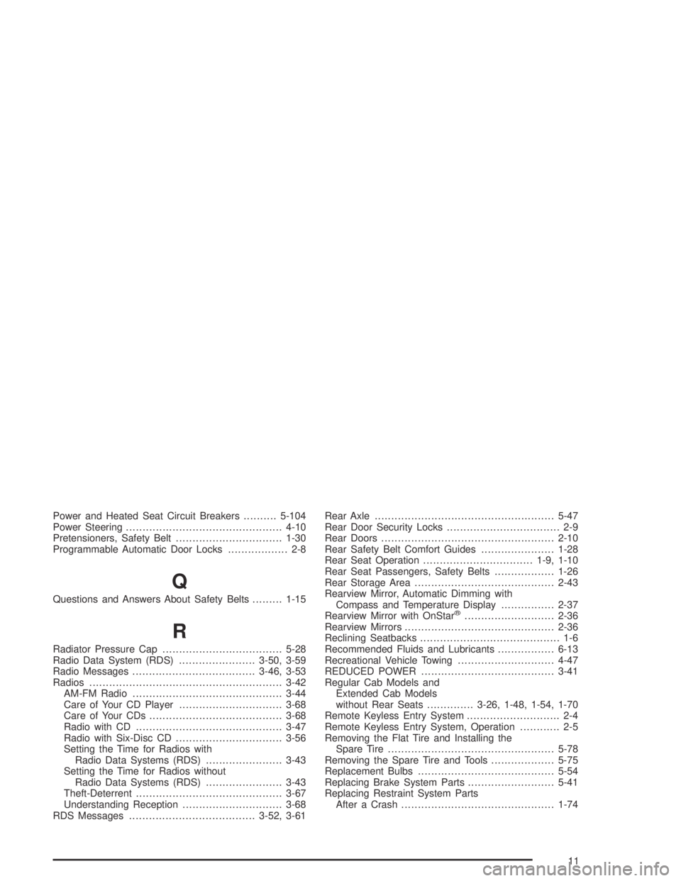 GMC CANYON 2004  Owners Manual Power and Heated Seat Circuit Breakers..........5-104
Power Steering...............................................4-10
Pretensioners, Safety Belt................................1-30
Programmable Auto
