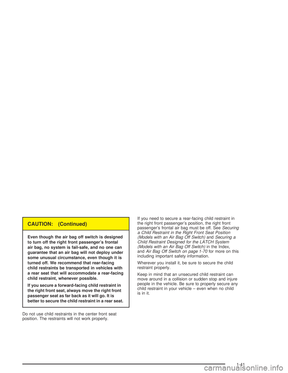 GMC CANYON 2004  Owners Manual CAUTION: (Continued)
Even though the air bag off switch is designed
to turn off the right front passenger’s frontal
air bag, no system is fail-safe, and no one can
guarantee that an air bag will not