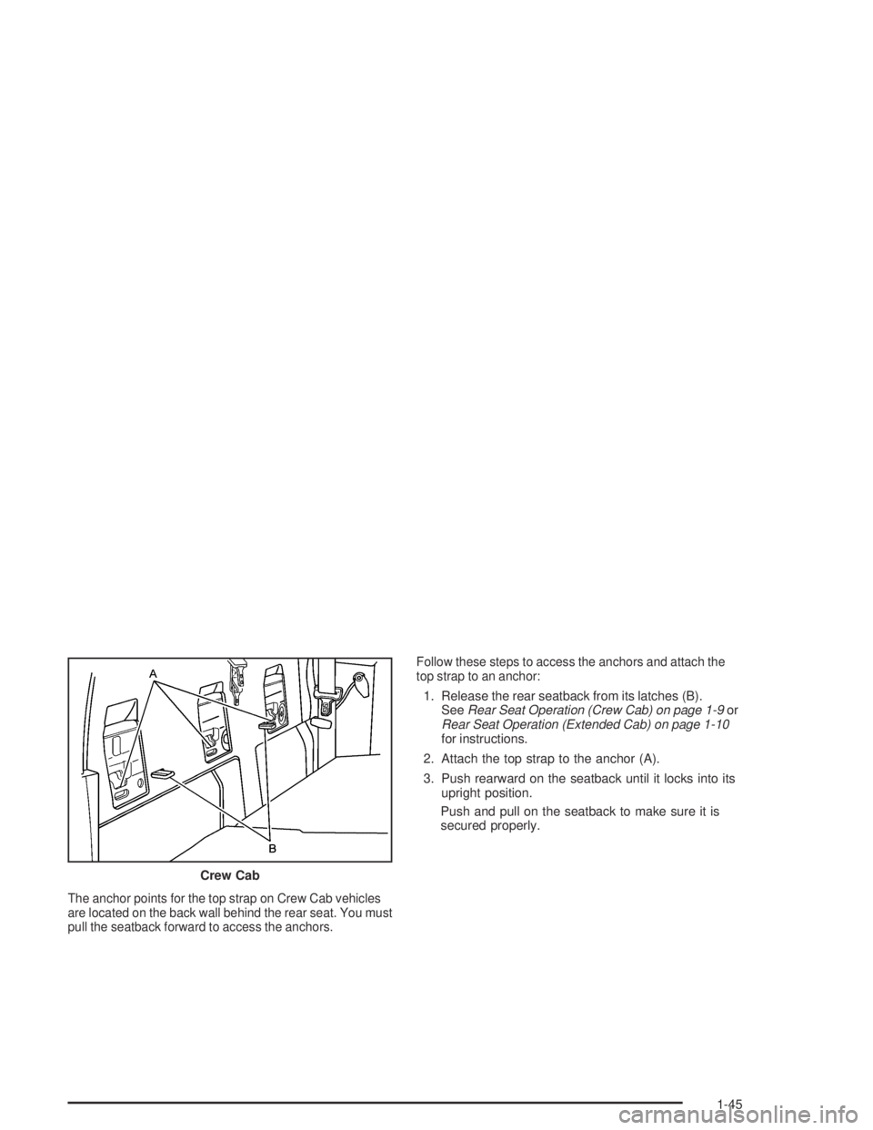 GMC CANYON 2004  Owners Manual The anchor points for the top strap on Crew Cab vehicles
are located on the back wall behind the rear seat. You must
pull the seatback forward to access the anchors.Follow these steps to access the an
