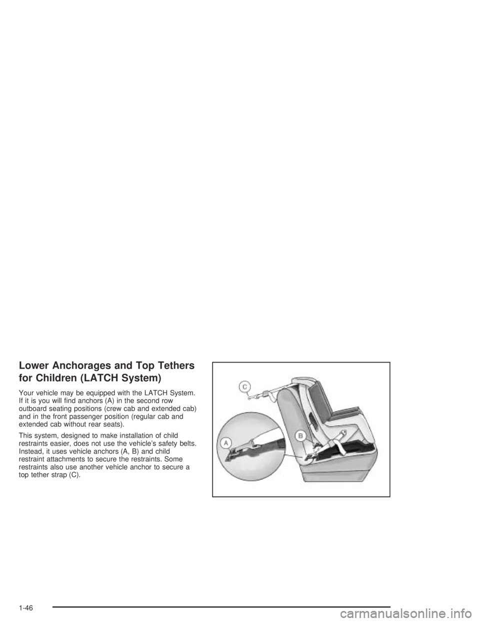 GMC CANYON 2004  Owners Manual Lower Anchorages and Top Tethers
for Children (LATCH System)
Your vehicle may be equipped with the LATCH System.
If it is you will �nd anchors (A) in the second row
outboard seating positions (crew ca
