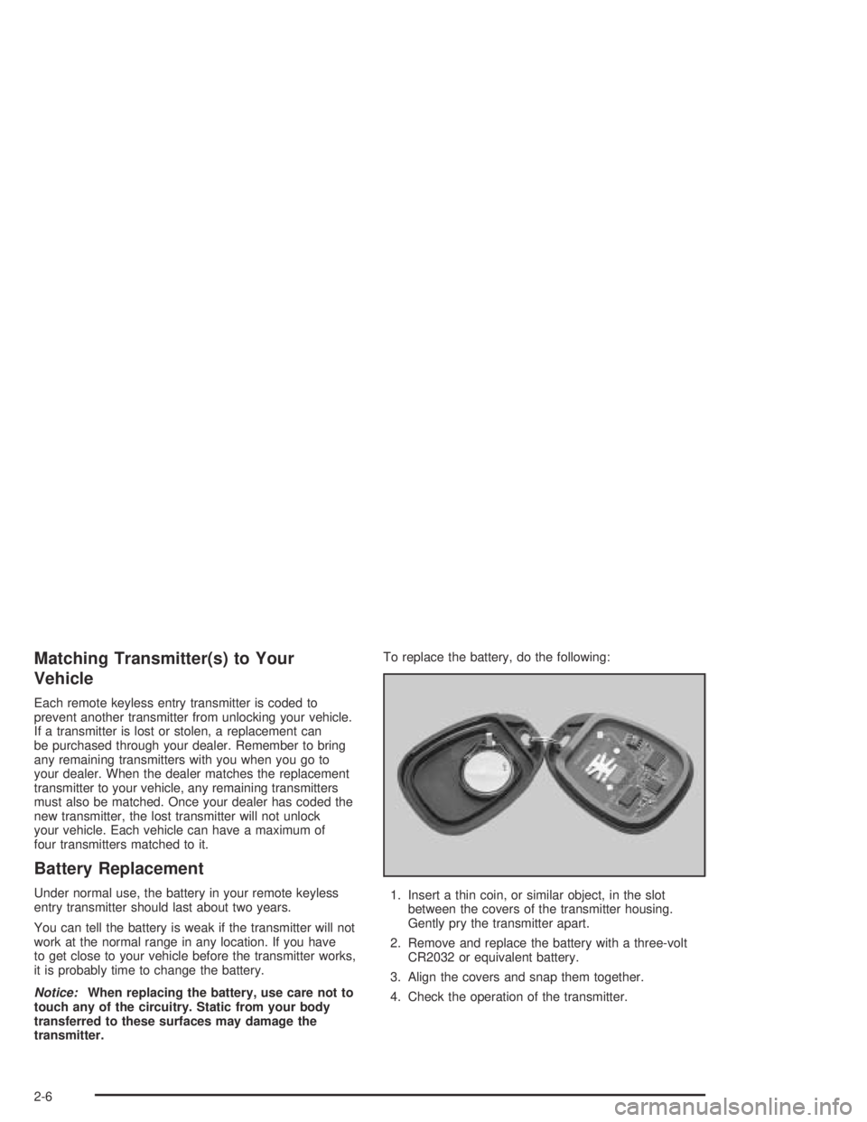 GMC CANYON 2004 Owners Manual Matching Transmitter(s) to Your
Vehicle
Each remote keyless entry transmitter is coded to
prevent another transmitter from unlocking your vehicle.
If a transmitter is lost or stolen, a replacement can GMC CANYON 2004 Owners Manual Matching Transmitter(s) to Your
Vehicle
Each remote keyless entry transmitter is coded to
prevent another transmitter from unlocking your vehicle.
If a transmitter is lost or stolen, a replacement can