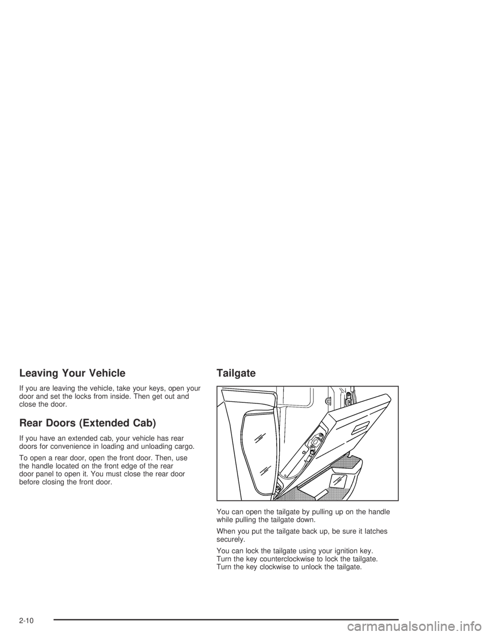 GMC CANYON 2004  Owners Manual Leaving Your Vehicle
If you are leaving the vehicle, take your keys, open your
door and set the locks from inside. Then get out and
close the door.
Rear Doors (Extended Cab)
If you have an extended ca