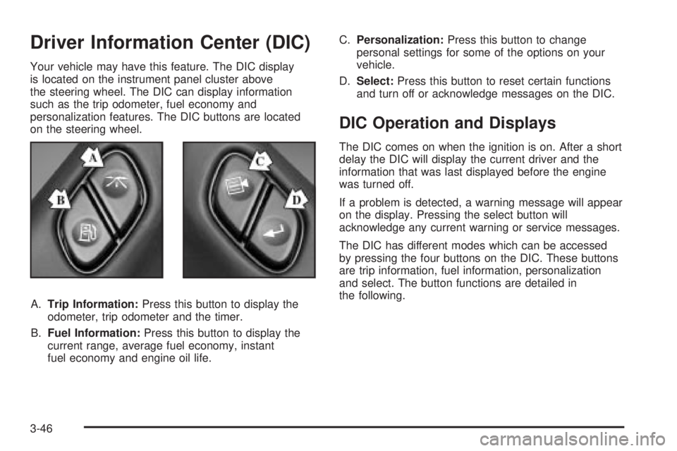 GMC ENVOY XUV 2004 Owners Manual Driver Information Center (DIC)
Your vehicle may have this feature. The DIC display
is located on the instrument panel cluster above
the steering wheel. The DIC can display information
such as the tri GMC ENVOY XUV 2004 Owners Manual Driver Information Center (DIC)
Your vehicle may have this feature. The DIC display
is located on the instrument panel cluster above
the steering wheel. The DIC can display information
such as the tri