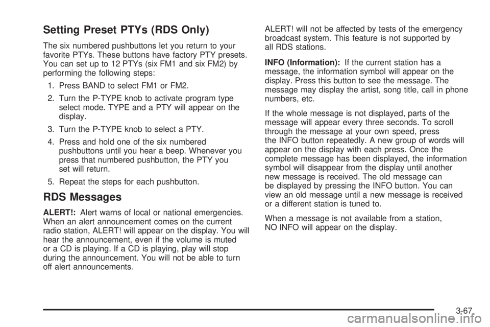 GMC ENVOY XUV 2004 Owners Manual Setting Preset PTYs (RDS Only)
The six numbered pushbuttons let you return to your
favorite PTYs. These buttons have factory PTY presets.
You can set up to 12 PTYs (six FM1 and six FM2) by
performing GMC ENVOY XUV 2004 Owners Manual Setting Preset PTYs (RDS Only)
The six numbered pushbuttons let you return to your
favorite PTYs. These buttons have factory PTY presets.
You can set up to 12 PTYs (six FM1 and six FM2) by
performing