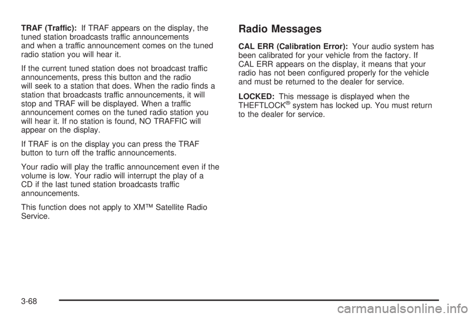 GMC ENVOY XUV 2004 Owners Manual TRAF (Traffic):If TRAF appears on the display, the
tuned station broadcasts traffic announcements
and when a traffic announcement comes on the tuned
radio station you will hear it.
If the current tune GMC ENVOY XUV 2004 Owners Manual TRAF (Traffic):If TRAF appears on the display, the
tuned station broadcasts traffic announcements
and when a traffic announcement comes on the tuned
radio station you will hear it.
If the current tune