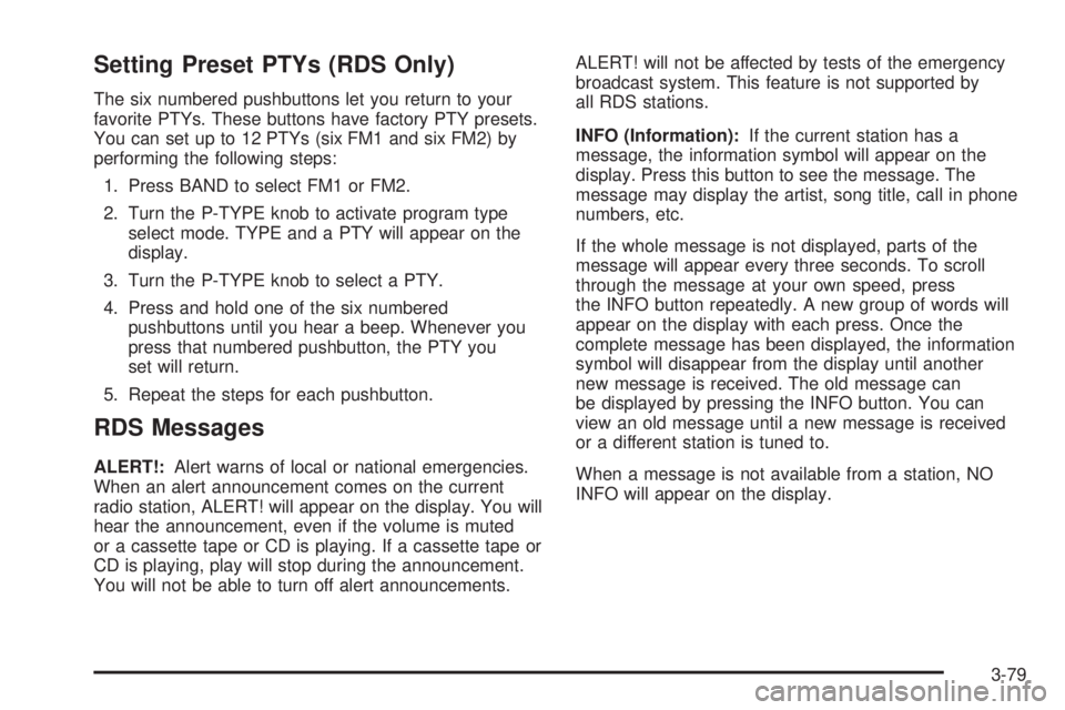 GMC ENVOY XUV 2004 Owners Manual Setting Preset PTYs (RDS Only)
The six numbered pushbuttons let you return to your
favorite PTYs. These buttons have factory PTY presets.
You can set up to 12 PTYs (six FM1 and six FM2) by
performing GMC ENVOY XUV 2004 Owners Manual Setting Preset PTYs (RDS Only)
The six numbered pushbuttons let you return to your
favorite PTYs. These buttons have factory PTY presets.
You can set up to 12 PTYs (six FM1 and six FM2) by
performing