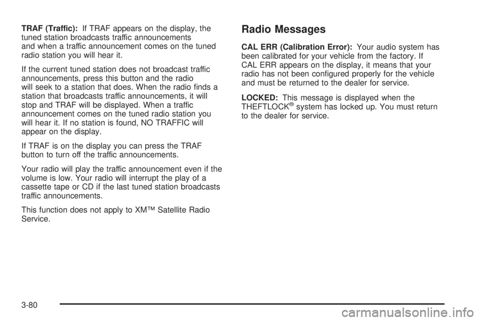 GMC ENVOY XUV 2004 Owners Manual TRAF (Traffic):If TRAF appears on the display, the
tuned station broadcasts traffic announcements
and when a traffic announcement comes on the tuned
radio station you will hear it.
If the current tune GMC ENVOY XUV 2004 Owners Manual TRAF (Traffic):If TRAF appears on the display, the
tuned station broadcasts traffic announcements
and when a traffic announcement comes on the tuned
radio station you will hear it.
If the current tune