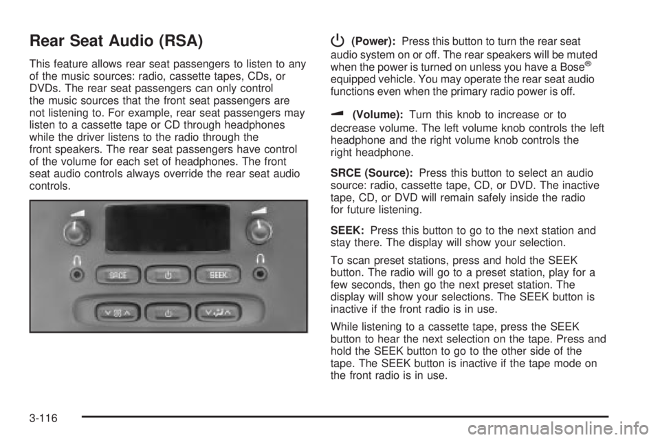 GMC ENVOY XUV 2004 Owners Manual Rear Seat Audio (RSA)
This feature allows rear seat passengers to listen to any
of the music sources: radio, cassette tapes, CDs, or
DVDs. The rear seat passengers can only control
the music sources t GMC ENVOY XUV 2004 Owners Manual Rear Seat Audio (RSA)
This feature allows rear seat passengers to listen to any
of the music sources: radio, cassette tapes, CDs, or
DVDs. The rear seat passengers can only control
the music sources t