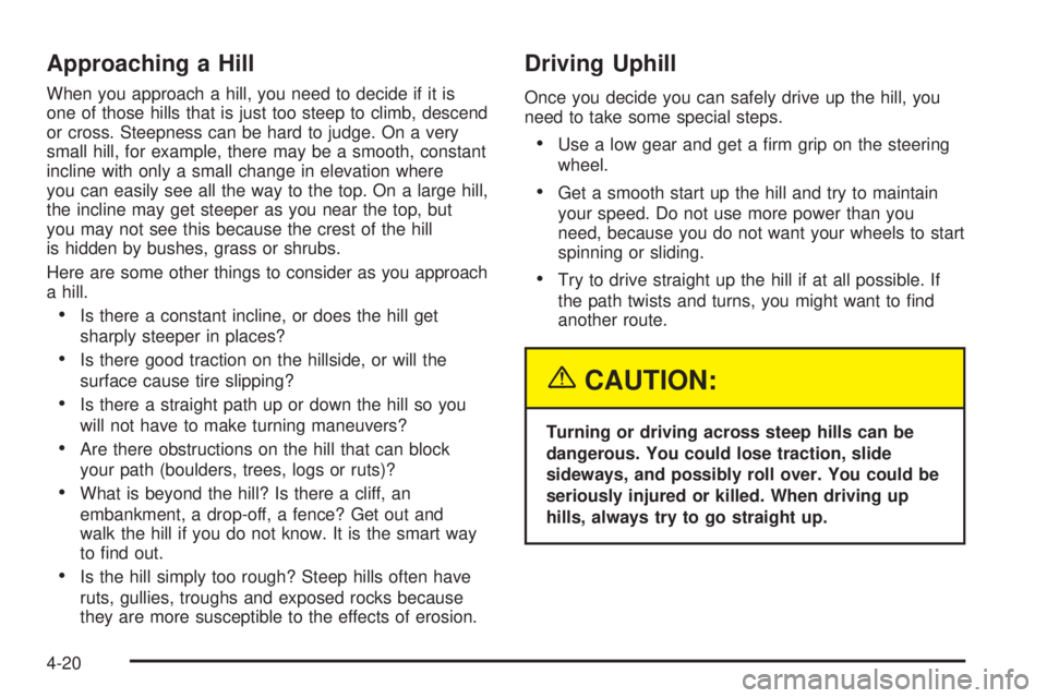 GMC ENVOY XUV 2004  Owners Manual Approaching a Hill
When you approach a hill, you need to decide if it is
one of those hills that is just too steep to climb, descend
or cross. Steepness can be hard to judge. On a very
small hill, for