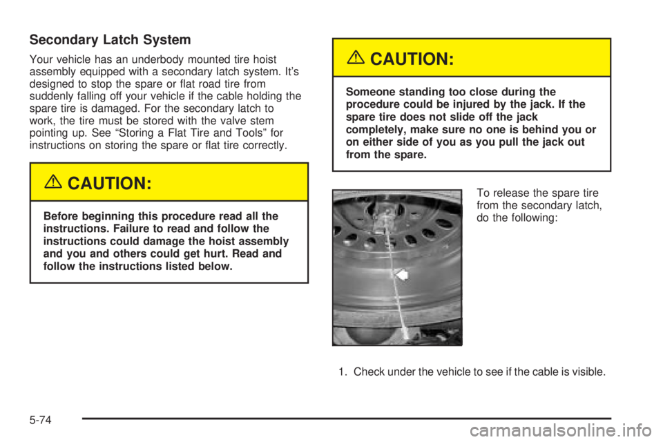 GMC ENVOY XUV 2004  Owners Manual Secondary Latch System
Your vehicle has an underbody mounted tire hoist
assembly equipped with a secondary latch system. Its
designed to stop the spare or ¯at road tire from
suddenly falling off you