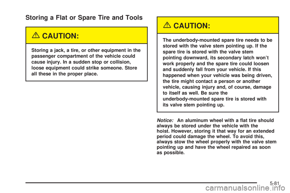 GMC ENVOY XUV 2004  Owners Manual Storing a Flat or Spare Tire and Tools
{CAUTION:
Storing a jack, a tire, or other equipment in the
passenger compartment of the vehicle could
cause injury. In a sudden stop or collision,
loose equipme