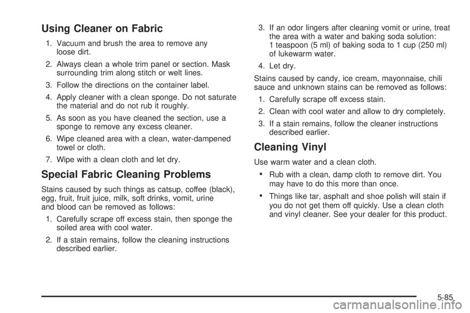 GMC ENVOY XUV 2004  Owners Manual Using Cleaner on Fabric
1. Vacuum and brush the area to remove any
loose dirt.
2. Always clean a whole trim panel or section. Mask
surrounding trim along stitch or welt lines.
3. Follow the directions