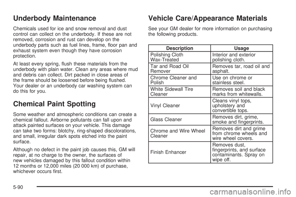 GMC ENVOY XUV 2004  Owners Manual Underbody Maintenance
Chemicals used for ice and snow removal and dust
control can collect on the underbody. If these are not
removed, corrosion and rust can develop on the
underbody parts such as fue