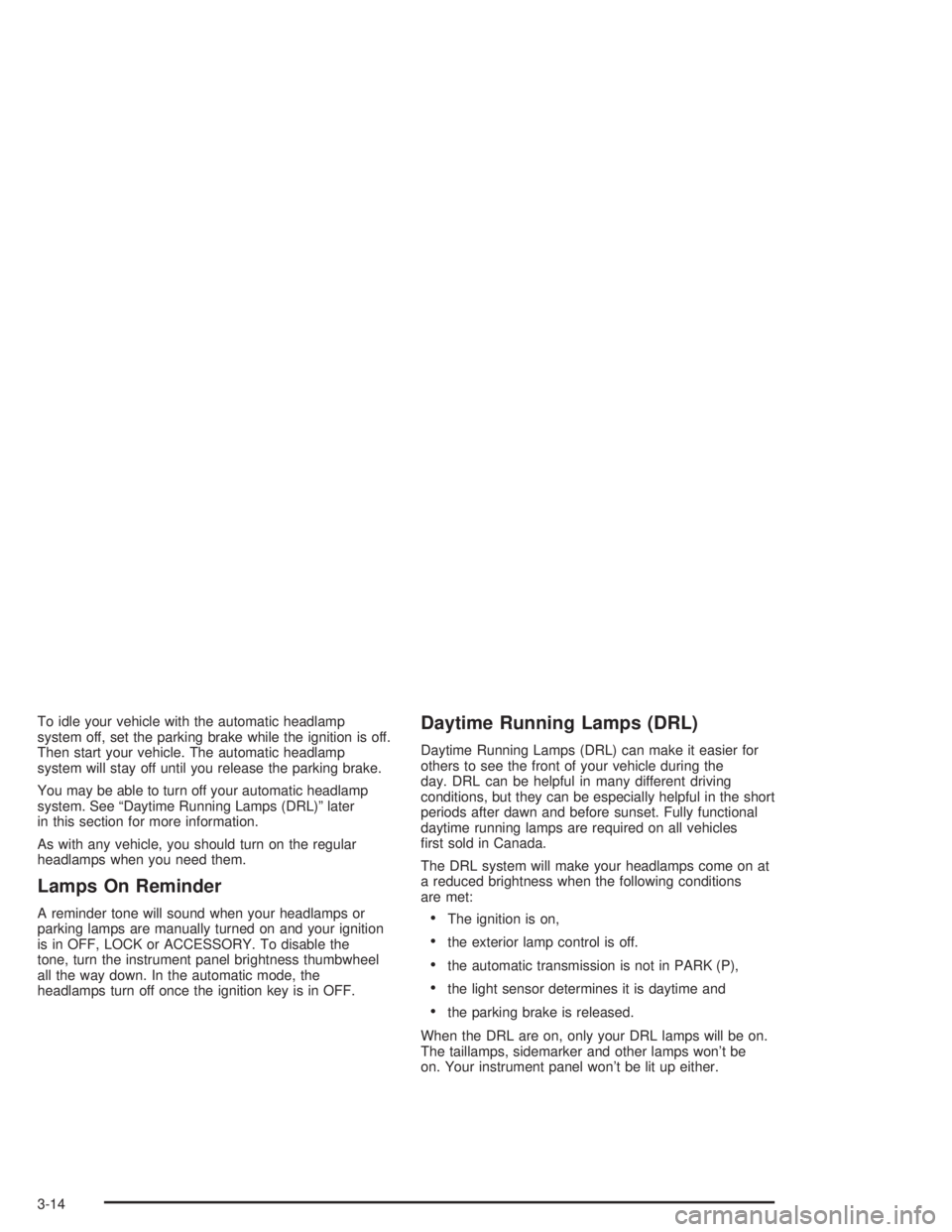 GMC SAFARI 2004  Owners Manual To idle your vehicle with the automatic headlamp
system off, set the parking brake while the ignition is off.
Then start your vehicle. The automatic headlamp
system will stay off until you release the