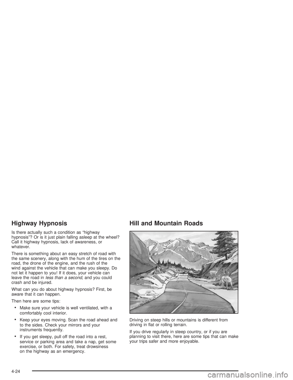 GMC SAVANA 2004 Owners Manual Highway Hypnosis
Is there actually such a condition as “highway
hypnosis”? Or is it just plain falling asleep at the wheel?
Call it highway hypnosis, lack of awareness, or
whatever.
There is somet GMC SAVANA 2004 Owners Manual Highway Hypnosis
Is there actually such a condition as “highway
hypnosis”? Or is it just plain falling asleep at the wheel?
Call it highway hypnosis, lack of awareness, or
whatever.
There is somet