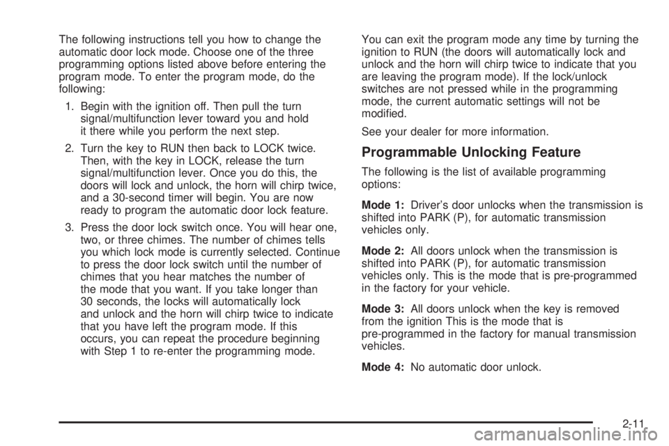 GMC SIERRA 2004  Owners Manual The following instructions tell you how to change the
automatic door lock mode. Choose one of the three
programming options listed above before entering the
program mode. To enter the program mode, do