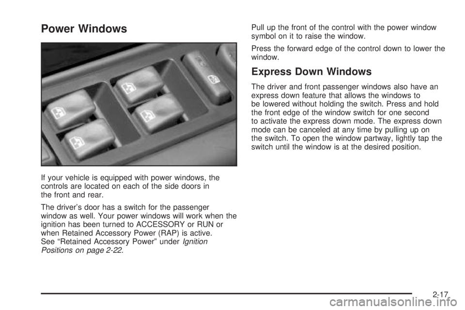GMC SIERRA 2004  Owners Manual Power Windows
If your vehicle is equipped with power windows, the
controls are located on each of the side doors in
the front and rear.
The drivers door has a switch for the passenger
window as well.