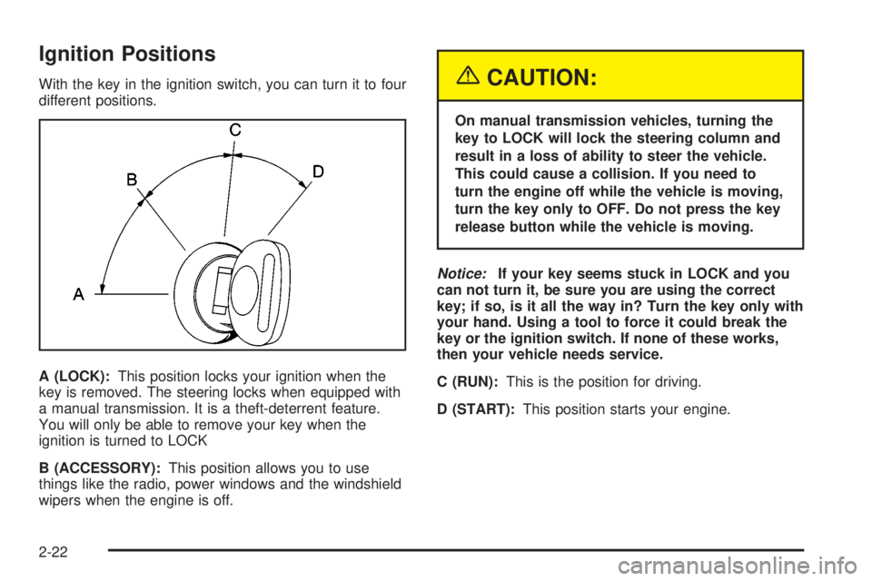 GMC SIERRA 2004  Owners Manual Ignition Positions
With the key in the ignition switch, you can turn it to four
different positions.
A (LOCK):This position locks your ignition when the
key is removed. The steering locks when equippe