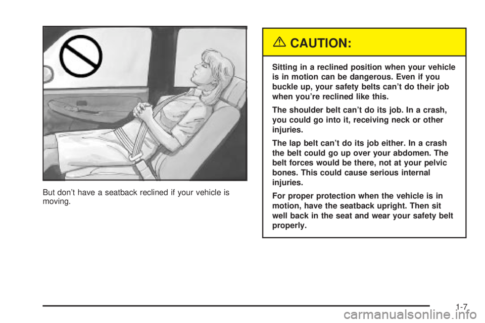 GMC SIERRA 2004  Owners Manual But dont have a seatback reclined if your vehicle is
moving.
{CAUTION:
Sitting in a reclined position when your vehicle
is in motion can be dangerous. Even if you
buckle up, your safety belts cant d