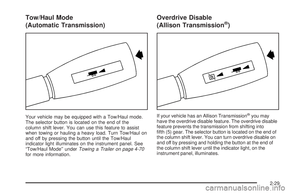 GMC SIERRA 2004  Owners Manual Tow/Haul Mode
(Automatic Transmission)
Your vehicle may be equipped with a Tow/Haul mode.
The selector button is located on the end of the
column shift lever. You can use this feature to assist
when t