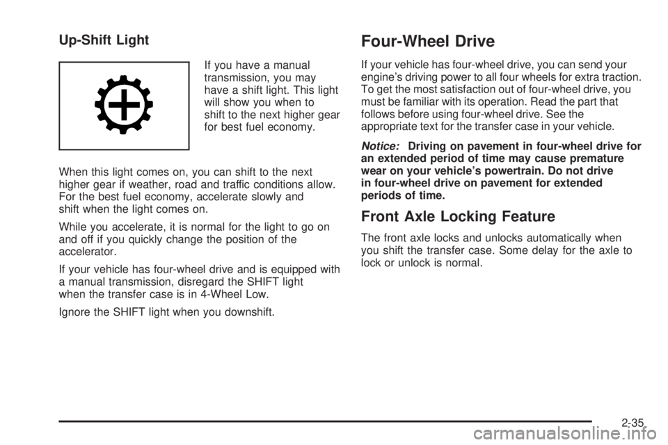 GMC SIERRA 2004  Owners Manual Up-Shift Light
If you have a manual
transmission, you may
have a shift light. This light
will show you when to
shift to the next higher gear
for best fuel economy.
When this light comes on, you can sh