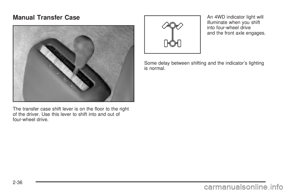 GMC SIERRA 2004  Owners Manual Manual Transfer Case
The transfer case shift lever is on the ¯oor to the right
of the driver. Use this lever to shift into and out of
four-wheel drive.An 4WD indicator light will
illuminate when you 